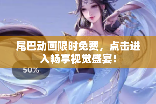 尾巴动画限时免费，点击进入畅享视觉盛宴！