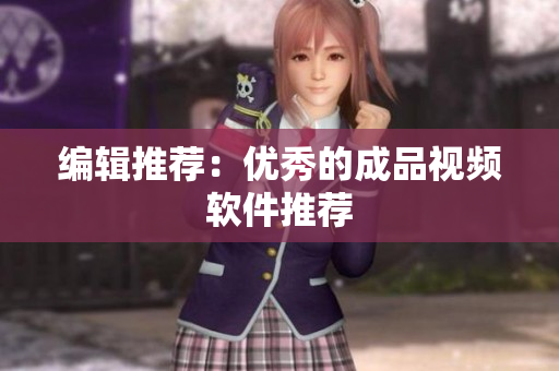 编辑推荐：优秀的成品视频软件推荐