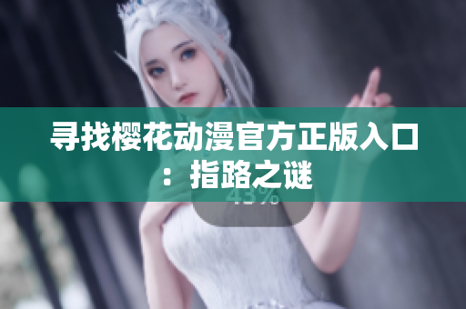 寻找樱花动漫官方正版入口：指路之谜