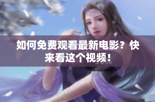 如何免费观看最新电影？快来看这个视频！