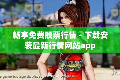畅享免费股票行情 - 下载安装最新行情网站app