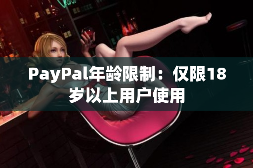 PayPal年龄限制：仅限18岁以上用户使用