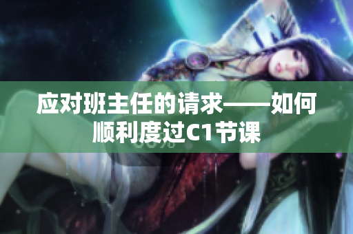 应对班主任的请求——如何顺利度过C1节课