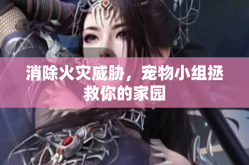 消除火灾威胁，宠物小组拯救你的家园
