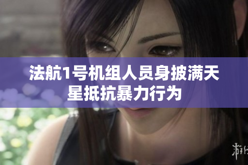 法航1号机组人员身披满天星抵抗暴力行为