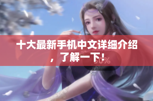 十大最新手机中文详细介绍，了解一下！