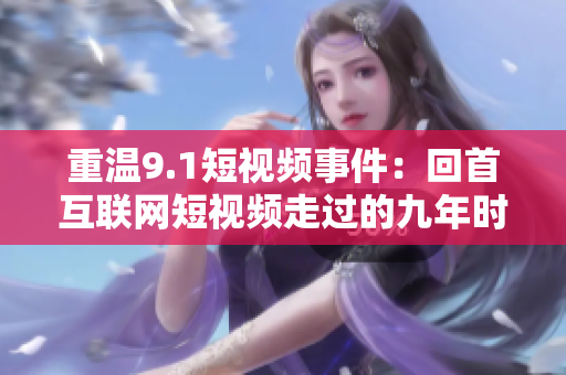 重温9.1短视频事件：回首互联网短视频走过的九年时间