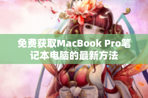 免费获取MacBook Pro笔记本电脑的最新方法