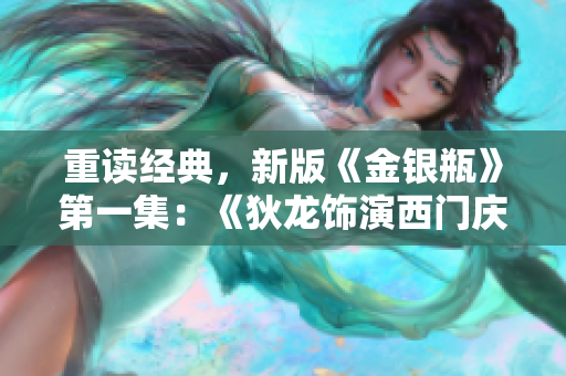 重读经典，新版《金银瓶》第一集：《狄龙饰演西门庆》