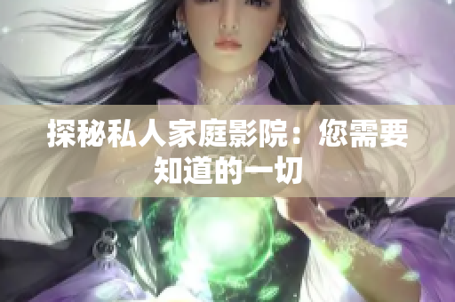 探秘私人家庭影院：您需要知道的一切