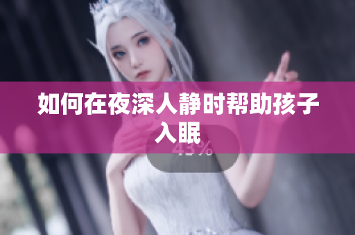 如何在夜深人静时帮助孩子入眠