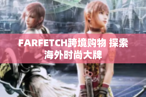 FARFETCH跨境购物 探索海外时尚大牌