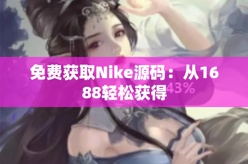 免费获取Nike源码：从1688轻松获得