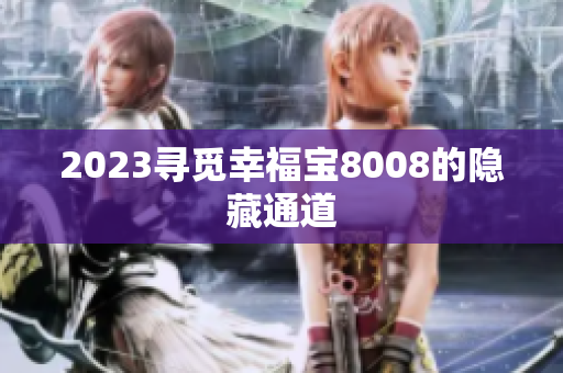 2023寻觅幸福宝8008的隐藏通道