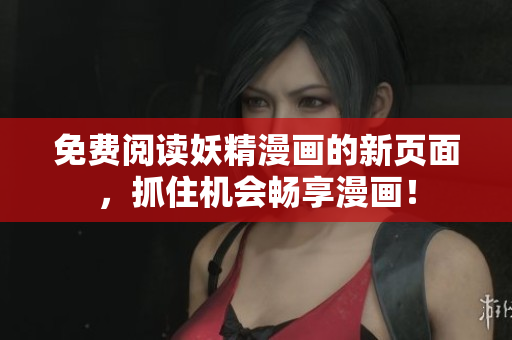 免费阅读妖精漫画的新页面，抓住机会畅享漫画！