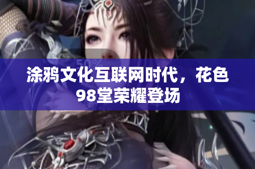 涂鸦文化互联网时代，花色98堂荣耀登场