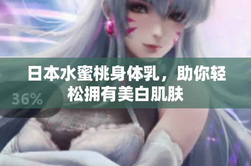 日本水蜜桃身体乳，助你轻松拥有美白肌肤