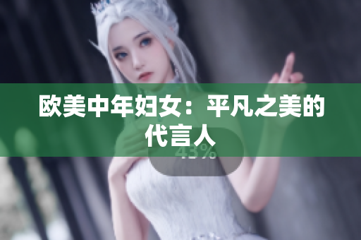 欧美中年妇女：平凡之美的代言人