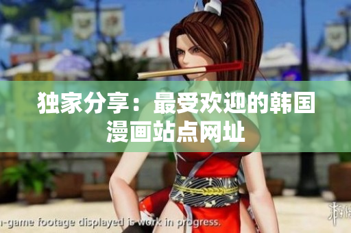 独家分享：最受欢迎的韩国漫画站点网址