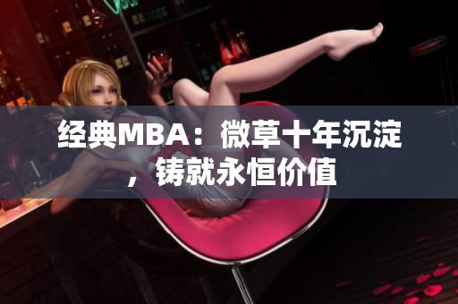 经典MBA：微草十年沉淀，铸就永恒价值