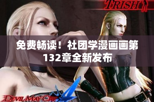 免费畅读！社团学漫画画第132章全新发布