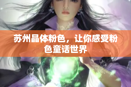 苏州晶体粉色，让你感受粉色童话世界