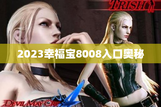 2023幸福宝8008入口奥秘