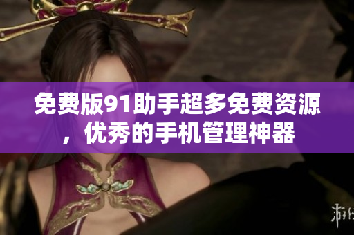 免费版91助手超多免费资源，优秀的手机管理神器
