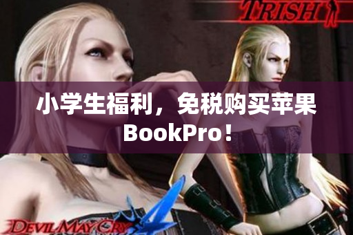 小学生福利，免税购买苹果BookPro！
