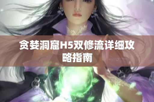 贪婪洞窟H5双修流详细攻略指南