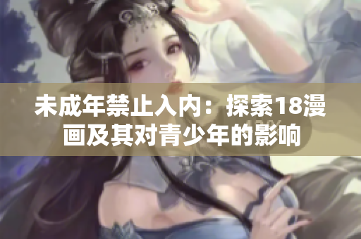 未成年禁止入内：探索18漫画及其对青少年的影响