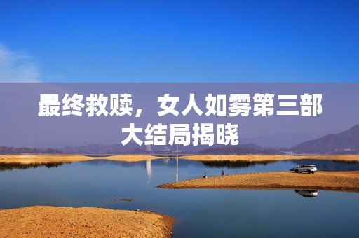 最终救赎，女人如雾第三部大结局揭晓