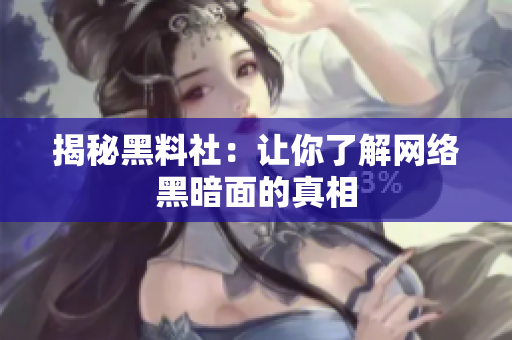 揭秘黑料社：让你了解网络黑暗面的真相