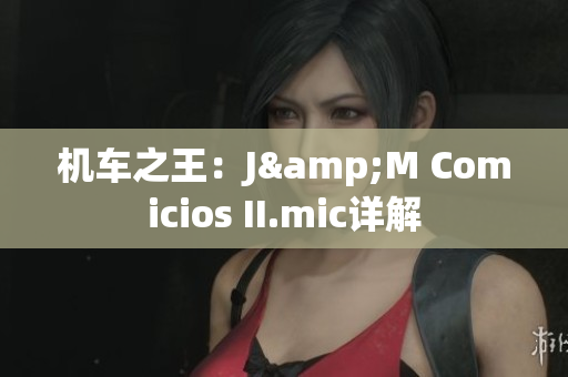 机车之王：J&M Comicios II.mic详解