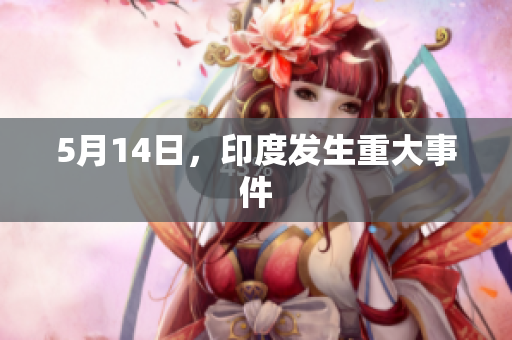 5月14日，印度发生重大事件