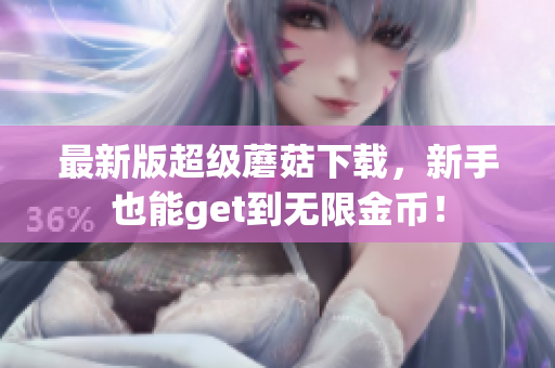 最新版超级蘑菇下载，新手也能get到无限金币！