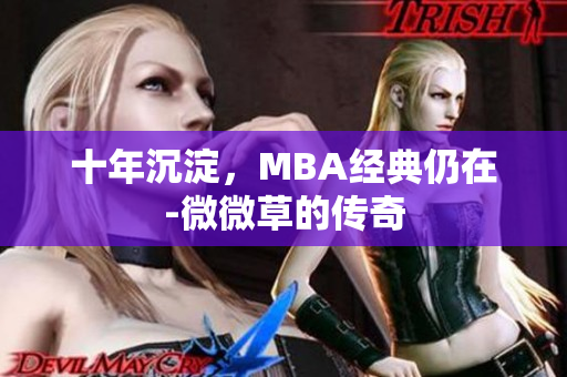 十年沉淀，MBA经典仍在-微微草的传奇