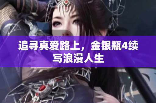 追寻真爱路上，金银瓶4续写浪漫人生