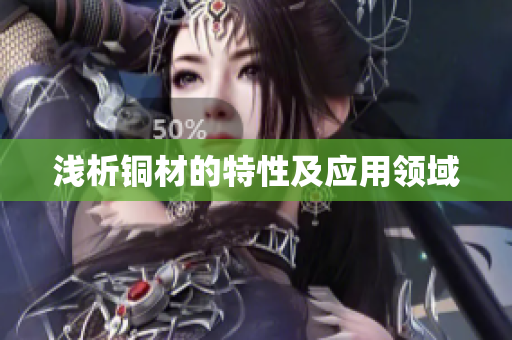 浅析铜材的特性及应用领域