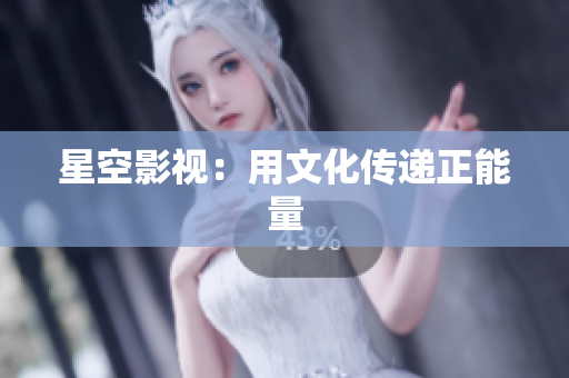 星空影视：用文化传递正能量