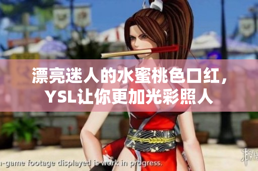 漂亮迷人的水蜜桃色口红，YSL让你更加光彩照人
