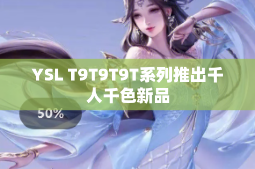 YSL T9T9T9T系列推出千人千色新品