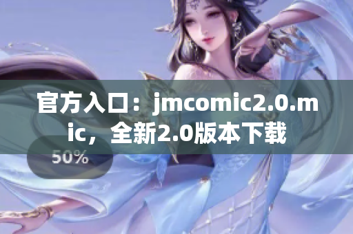 官方入口：jmcomic2.0.mic，全新2.0版本下载