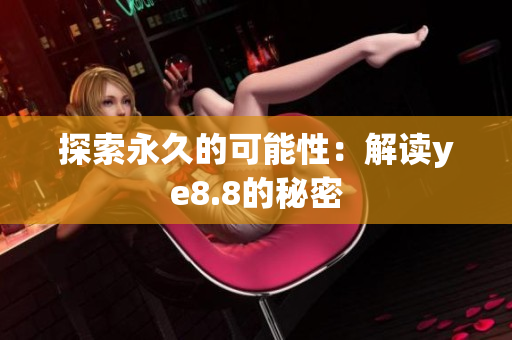 探索永久的可能性：解读ye8.8的秘密