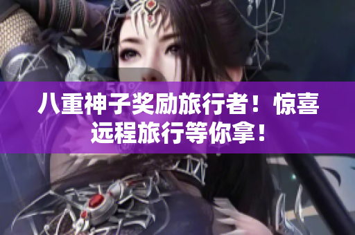 八重神子奖励旅行者！惊喜远程旅行等你拿！