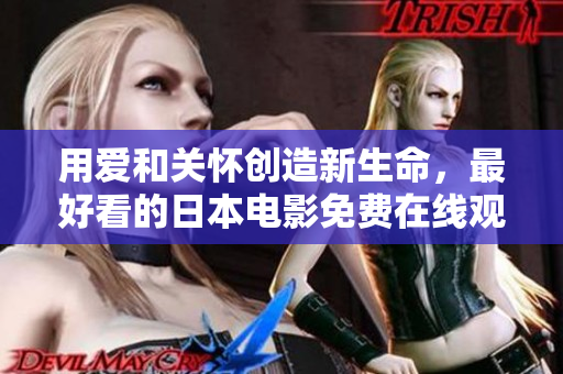 用爱和关怀创造新生命，最好看的日本电影免费在线观看