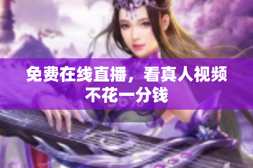 免费在线直播，看真人视频不花一分钱