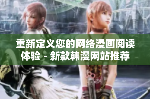 重新定义您的网络漫画阅读体验 - 新款韩漫网站推荐