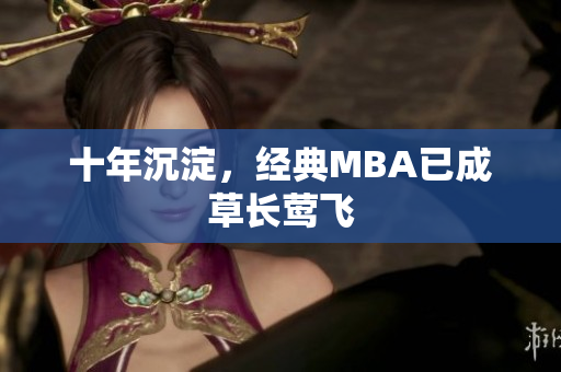 十年沉淀，经典MBA已成草长莺飞