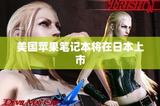 美国苹果笔记本将在日本上市